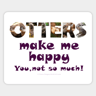 Otters make me happy, you not so much - wildlife oil painting word art Magnet